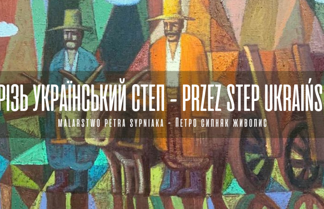 Przez step ukraiński - Wystawa malarstwa Petra Sypniaka